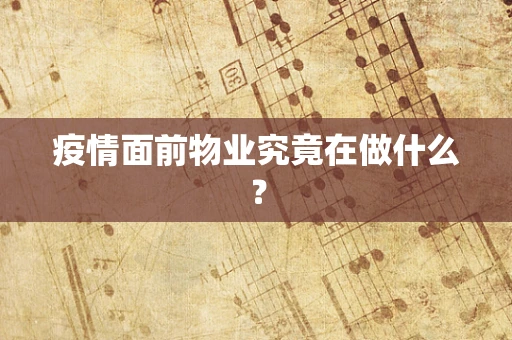 疫情面前物业究竟在做什么？