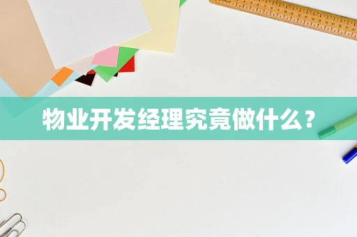 物业开发经理究竟做什么？