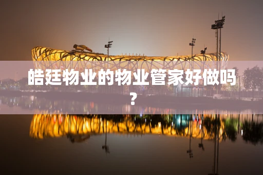 皓廷物业的物业管家好做吗？