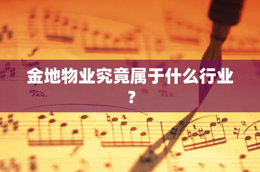 金地物业究竟属于什么行业？