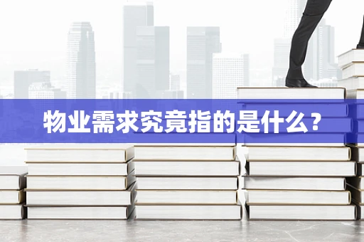 物业需求究竟指的是什么？
