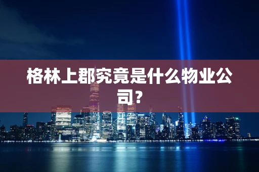 格林上郡究竟是什么物业公司？