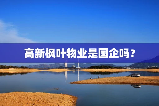 高新枫叶物业是国企吗？