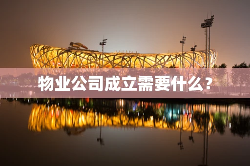 物业公司成立需要什么？