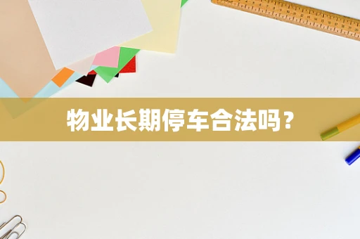 物业长期停车合法吗？