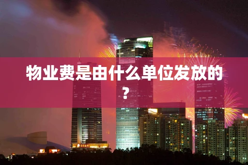 物业费是由什么单位发放的？