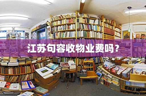 江苏句容收物业费吗？