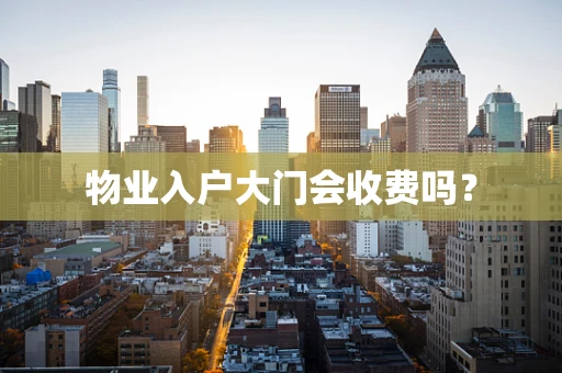 物业入户大门会收费吗？