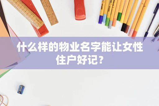 什么样的物业名字能让女性住户好记？