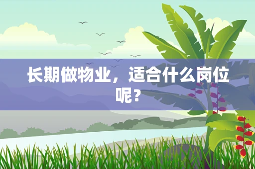 长期做物业，适合什么岗位呢？