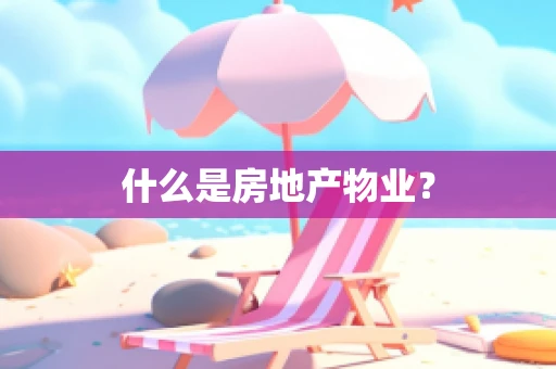 什么是房地产物业？