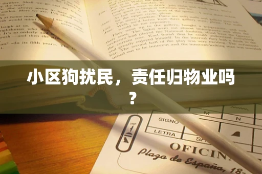 小区狗扰民，责任归物业吗？