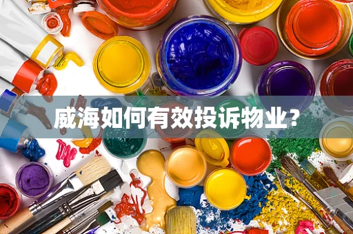 威海如何有效投诉物业？