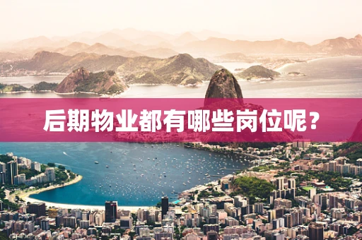 后期物业都有哪些岗位呢？
