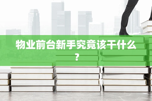 物业前台新手究竟该干什么？