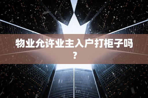 物业允许业主入户打柜子吗？