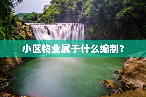 小区物业属于什么编制？