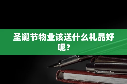 圣诞节物业该送什么礼品好呢？
