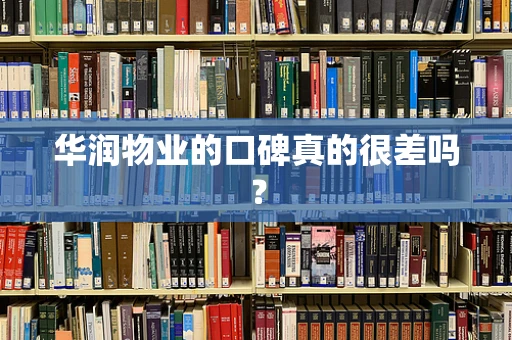 华润物业的口碑真的很差吗？