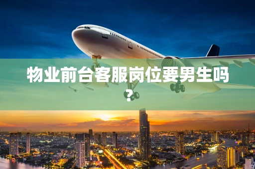 物业前台客服岗位要男生吗？