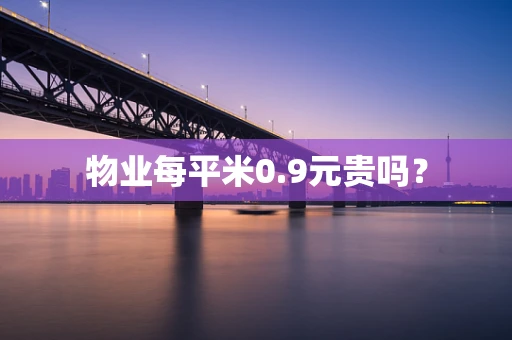 物业每平米0.9元贵吗？
