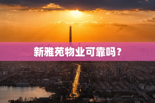 新雅苑物业可靠吗？