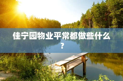 佳宁园物业平常都做些什么？