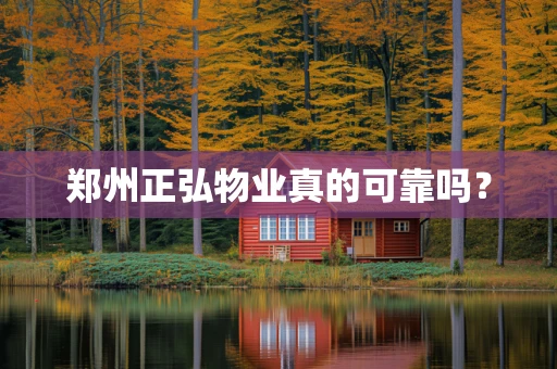 郑州正弘物业真的可靠吗？