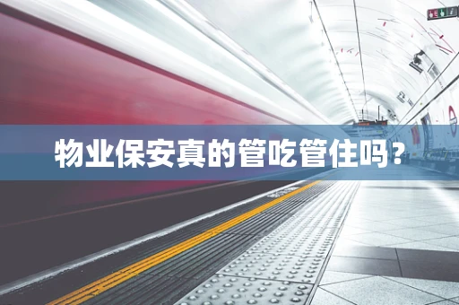 物业保安真的管吃管住吗？