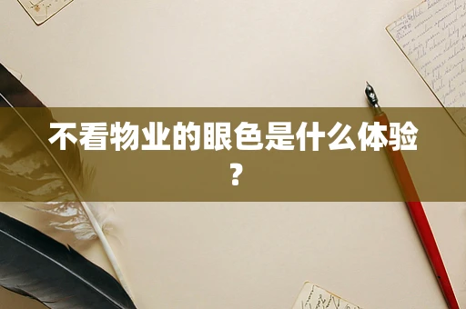 不看物业的眼色是什么体验？