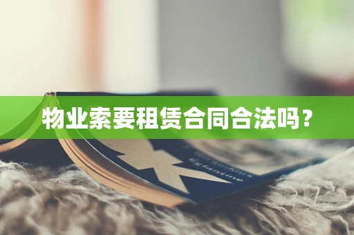 物业索要租赁合同合法吗？