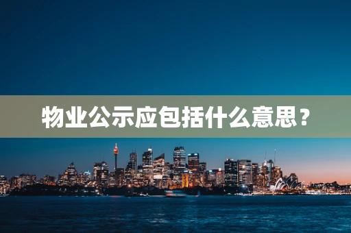 物业公示应包括什么意思？