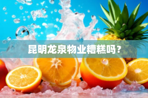 昆明龙泉物业糟糕吗？