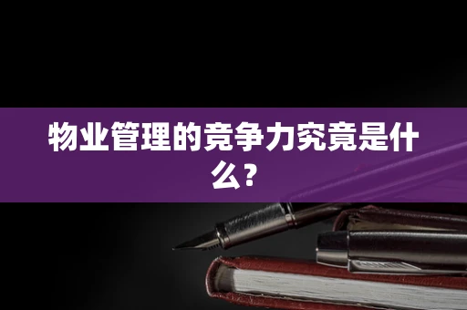 物业管理的竞争力究竟是什么？