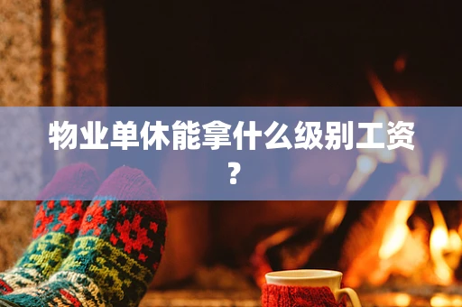 物业单休能拿什么级别工资？