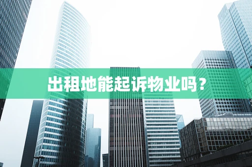 出租地能起诉物业吗？