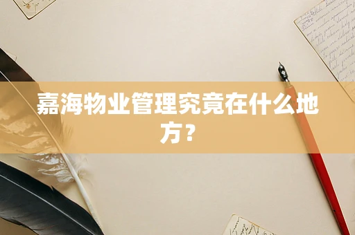 嘉海物业管理究竟在什么地方？