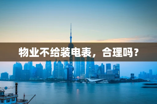 物业不给装电表，合理吗？