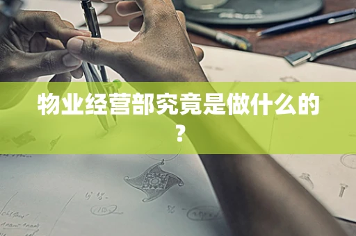 物业经营部究竟是做什么的？