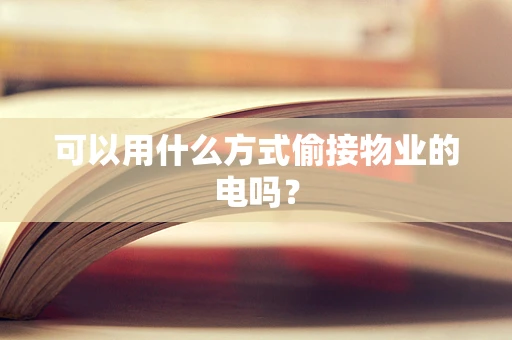可以用什么方式偷接物业的电吗？
