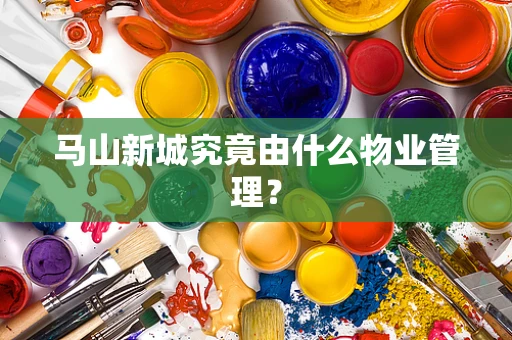马山新城究竟由什么物业管理？