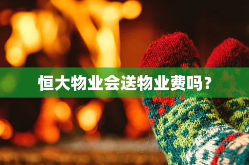 恒大物业会送物业费吗？