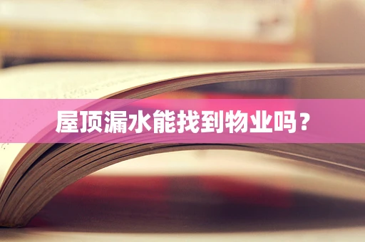 屋顶漏水能找到物业吗？