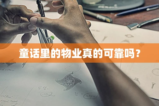 童话里的物业真的可靠吗？