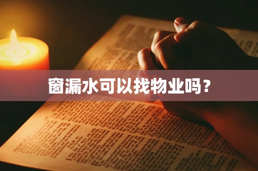窗漏水可以找物业吗？
