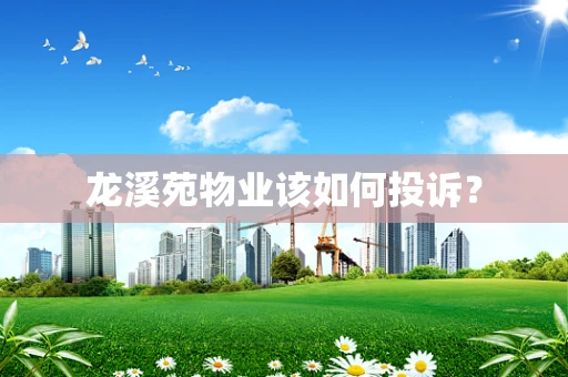 龙溪苑物业该如何投诉？