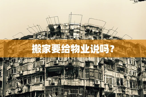 搬家要给物业说吗？