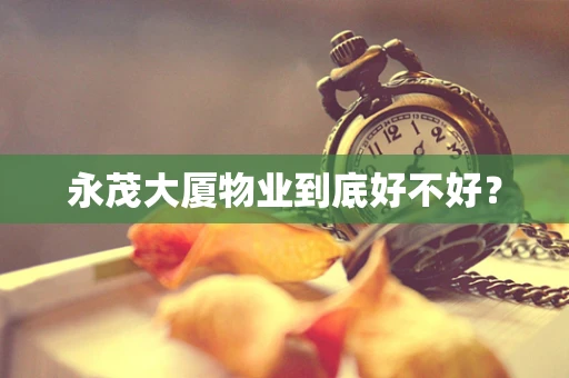 永茂大厦物业到底好不好？