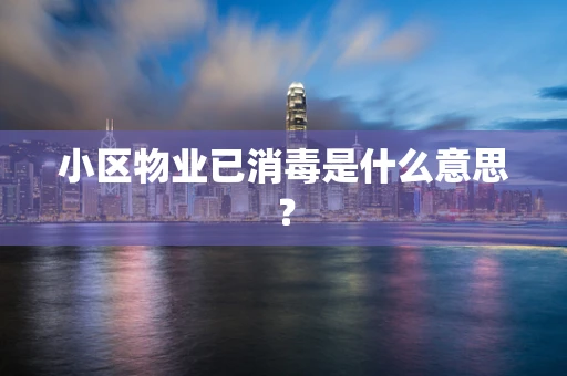 小区物业已消毒是什么意思？
