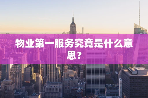 物业第一服务究竟是什么意思？